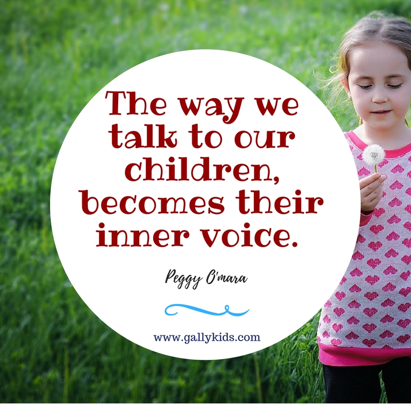 The way we talk to our children becomes their inner voice.