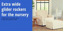 The Best Extra Wide Glider Rockers for the Nursery (Heavy Duty Gliders With 300 lbs Weight Limit)
