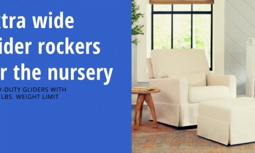 The Best Extra Wide Glider Rockers for the Nursery (Heavy Duty Gliders With 300 lbs Weight Limit)