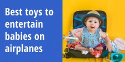 Best Toys for Baby on Airplanes (+ Tips for Keeping Babies Entertained Even on Long-haul Flights)
